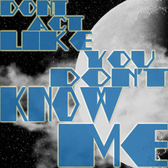 Don't Act Like You Don't Know Me