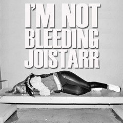 JoiStaRR - I'm Not Bleeding