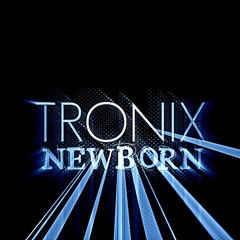 Tronix - Newborn O_O
