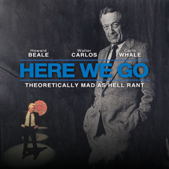 Carlo Whale & Walter Carlos with Howard Beale - Here We Go (Theoretically Mad as Hell Rant)