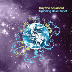 Kay the Aquanaut - Spinning Blue Planet (produced by Factor)