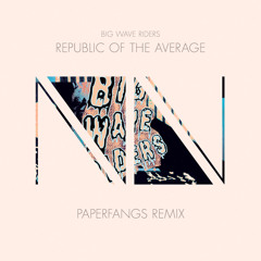 Big Wave Riders : Republic Of The Average (Paperfangs Remix)