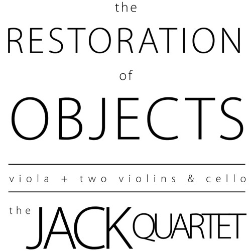 The Restoration of Objects [2008] [JACK Quartet]
