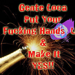 Gente Loca Put Your Fucking Hands Up and Make It YES(DjIVAN PK) Original remix.*FREE DOWNLOAD*