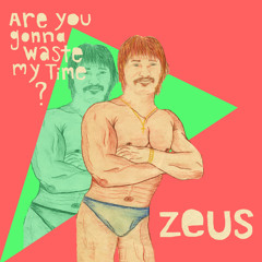 Zeus - Are You Gonna' Waste My Time?