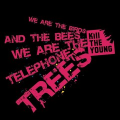 We Are The Birds And The Bees, We Are The Telephone Trees