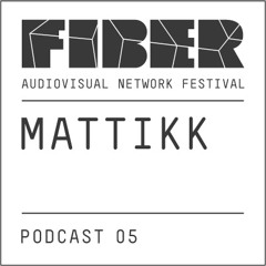 Mattikk - FIBER Podcast 05