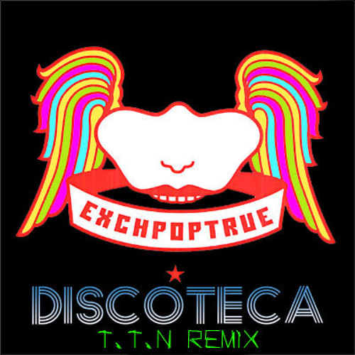 Exchpoptrue - Discoteca (T.T.N Edit)