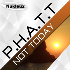 P.H.A.T.T. - Not Today (Original Mix)