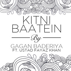 Kitni Baatein ft. Ustad Fayaz Khan - Gagan Baderiya
