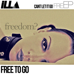 iLLA | Free To Go | Cant Let it Go
