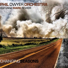 PHIL DWYER ORCHESTRA featuring MARK FEWER "Changing Seasons"