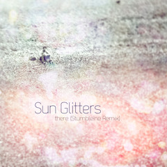 Sun Glitters - there (Stumbleine Remix)