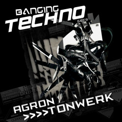 Banging Techno sets :: 015 >> Agron // Tonwerk