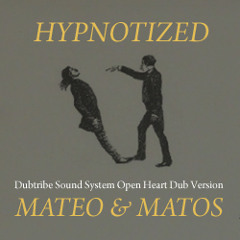 Hypnotized - Dubtribe Sound System Open Heart Dub Version - Mateo & Matos