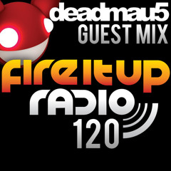 Fire It Up Radio 120 (Deadmau5 Guest Mix)