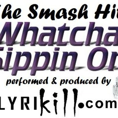 Whatcha Sippin On - Lyrikill MAIN