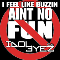 I Feel Buzzin Aint No Fun (IDOLEYEZ Mashup)