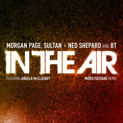 Morgan Page, Sultan + Ned Shepard, and BT - In The Air feat. Angela McCluskey (Mord Fustang Remix)