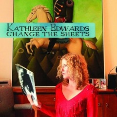 Kathleen Edwards - Change The Sheets
