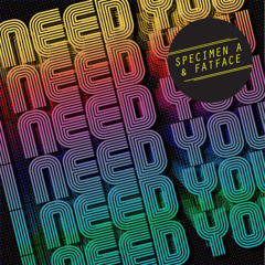 Specimen A &amp; Fatface - I Need You [FREE DOWNLOAD]