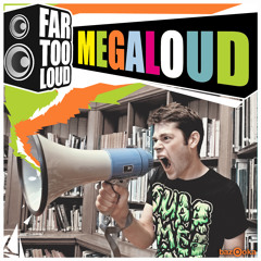 Far Too Loud - Megaloud