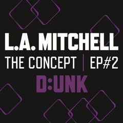 L.A. Mitchell - The Concept | EP#2 feat D:UNK