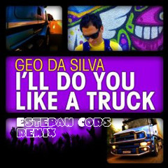 Geo Da Silva - I'll Do You Like A Truck (Esteban Cors Remix)