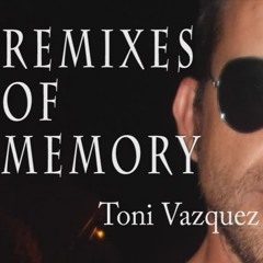 REMIXES OF MEMORY - by Toni Vazquez