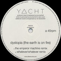 Yacht - Dystopia The Earth is on Fire - Whatever Whatever Remix