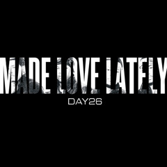 Day26 - Made Love Lately