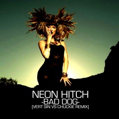Neon Hitch - Bad Dog (Vert Sin vs Chuckie mix) *download now!*