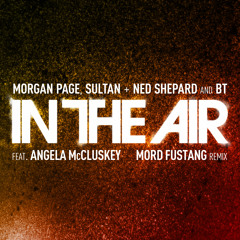 Morgan Page, Sultan + Ned Shepard and BT - "In The Air" feat. Angela McCluskey (Mord Fustang Remix)