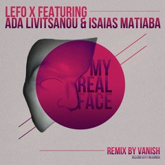 LEFO X FEAT. ADA LIVITSANOU & ISAIAS MATIABA - MY REAL FACE (ORIGINAL MIX)