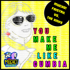 Mucho! Fristail vs The Knife - You Make Me Like Cumbia (Refix)
