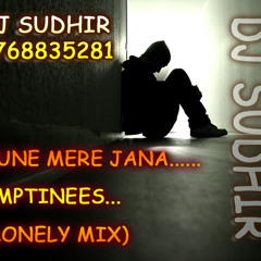 DJ SUDHIR - 9768835281 - TUNE MERE JANA - EMPTINEES (LONELY MIX)