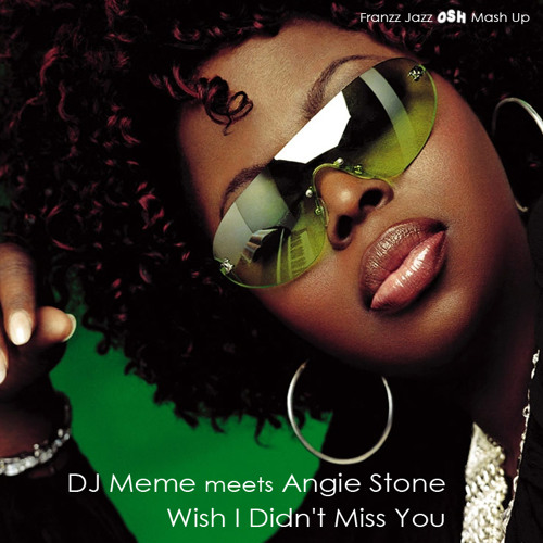 DJ Meme meets Angie Stone - Wish I Didn't Miss You (Franzz Jazz OSH Mash Up) [2011]