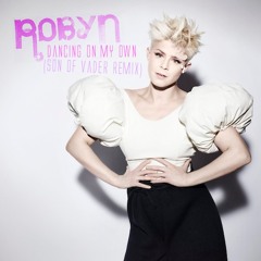 Robyn - Dancing On My Own (Son of Vader Remix)