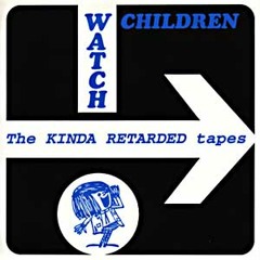 Watch Children - Kinda Retarded