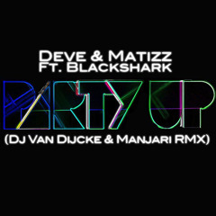 Deve & Matizz Ft. Blackshark - Party Up ! ( Dj Van Dijcke & Manjari RMX)