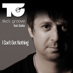 PREVIEW: Tiko's Groove feat.Gosha - I Can't Get Nothing (Plastik Funk &amp; Tujamo Remix)