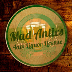 Mad Antics - 4am Liquor License
