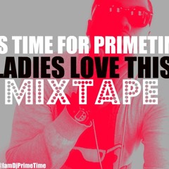 ITS TIME FOR PRIMETIME (LADIES LOVE THIS) MIXTAPE