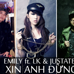 Emily ft LK , JustaTee - Xin Anh Đừng