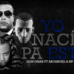 Don Omar Ft Arcangel & NP Killah - Yo Naci Pa Esto