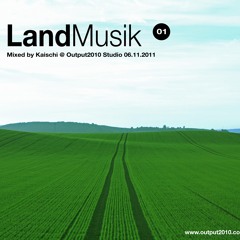 LandMusik Vol.01 Mixed by Kaischi @ Output2010 Studio 06.11.2011