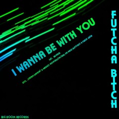 Fu'tcha Bitch  - I Wanna Be With You (DJTL Rework)