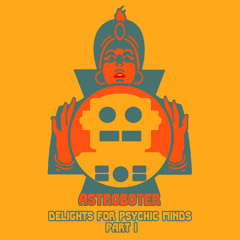 Astroboter - Delights For Psychic Minds Mix (Part I)