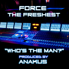 Force The Freshest "Who Is The Man" Produced by Anakus