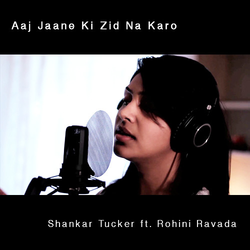 "Aaj Jaane Ki Zid Na Karo" - Shankar Tucker ft. Rohini Ravada